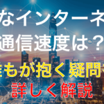 快適なインターネット通信速度とは?測定方法や遅い原因を解説