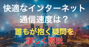 快適なインターネット通信速度とは？測定方法や遅い原因を解説