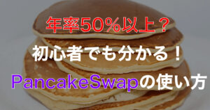 DeFi初心者でも分かる！PancakeSwapの始め方を徹底解説